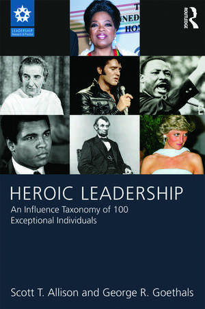 Heroic Leadership: An Influence Taxonomy of 100 Exceptional Individuals de Scott T. Allison