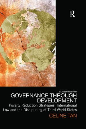 Governance through Development: Poverty Reduction Strategies, International Law and the Disciplining of Third World States de Celine Tan