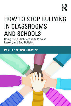 How to Stop Bullying in Classrooms and Schools: Using Social Architecture to Prevent, Lessen, and End Bullying de Phyllis Kaufman Goodstein