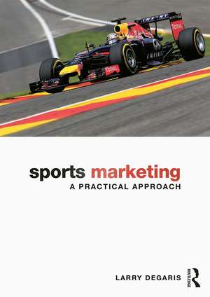 Sports Marketing: A Practical Approach de Larry Degaris