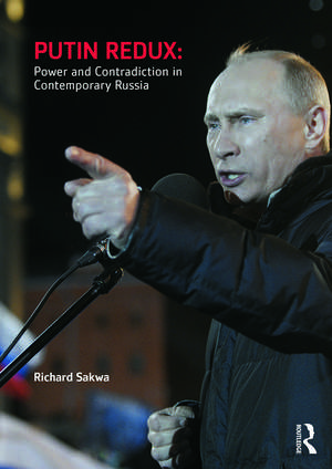 Putin Redux: Power and Contradiction in Contemporary Russia de Richard Sakwa