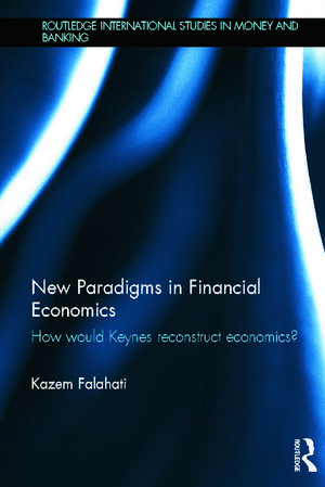 New Paradigms in Financial Economics: How Would Keynes Reconstruct Economics? de Kazem Falahati