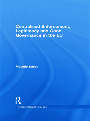 Centralised Enforcement, Legitimacy and Good Governance in the EU de Melanie Smith