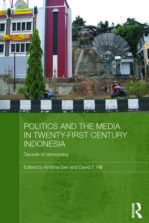 Politics and the Media in Twenty-First Century Indonesia: Decade of Democracy de Krishna Sen