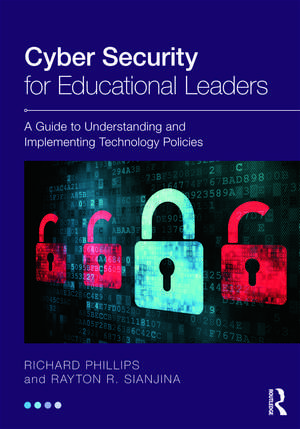 Cyber Security for Educational Leaders: A Guide to Understanding and Implementing Technology Policies de Richard Phillips