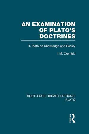 An Examination of Plato's Doctrines Vol 2 (RLE: Plato): Volume 2 Plato on Knowledge and Reality de I Crombie