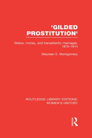 'Gilded Prostitution': Status, Money and Transatlantic Marriages, 1870-1914 de Maureen E. Montgomery