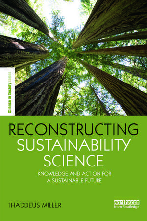 Reconstructing Sustainability Science: Knowledge and action for a sustainable future de Thaddeus Miller