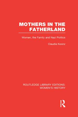 Mothers in the Fatherland: Women, the Family and Nazi Politics de Claudia Koonz