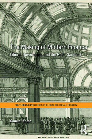 The Making of Modern Finance: Liberal Governance and the Gold Standard de Samuel Knafo