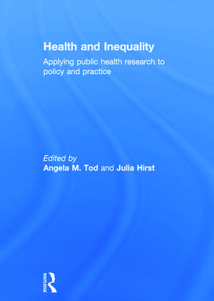 Health and Inequality: Applying Public Health Research to Policy and Practice de Angela M. Tod