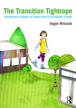 The Transition Tightrope: Supporting Students in Transition to Secondary School de Angie Wilcock