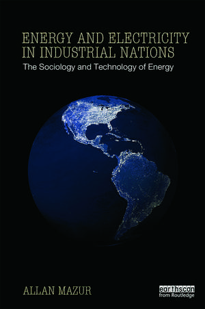 Energy and Electricity in Industrial Nations: The Sociology and Technology of Energy de Allan Mazur