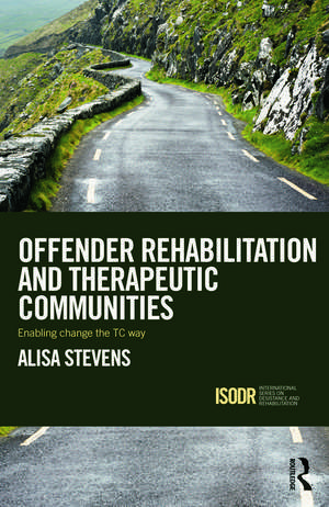 Offender Rehabilitation and Therapeutic Communities: Enabling Change the TC way de Alisa Stevens