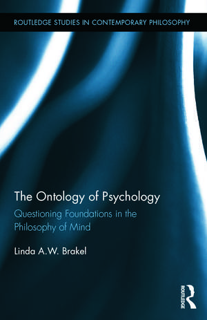 The Ontology of Psychology: Questioning Foundations in the Philosophy of Mind de Linda A.W. Brakel