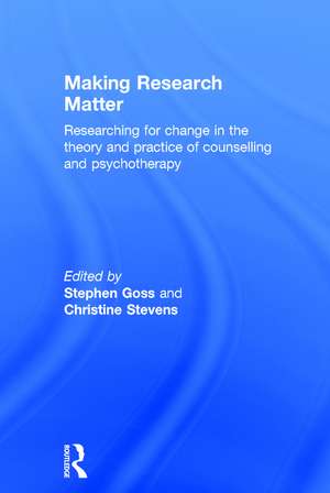 Making Research Matter: Researching for change in the theory and practice of counselling and psychotherapy de Stephen Goss