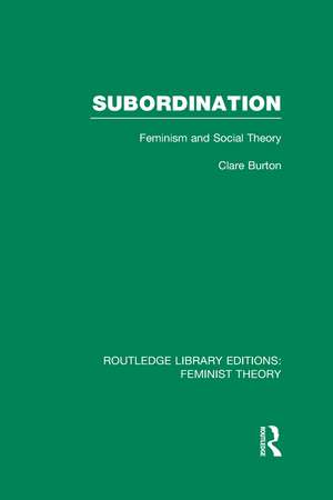 Subordination (RLE Feminist Theory): Feminism and Social Theory de Clare Burton