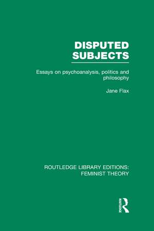 Disputed Subjects (RLE Feminist Theory): Essays on Psychoanalysis, Politics and Philosophy de Jane Flax