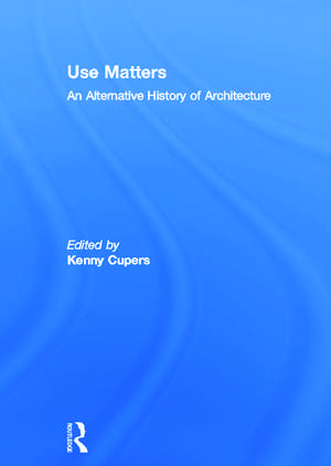 Use Matters: An Alternative History of Architecture de Kenny Cupers