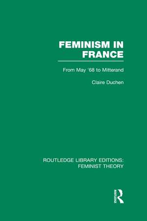 Feminism in France (RLE Feminist Theory): From May '68 to Mitterand de Claire Duchen