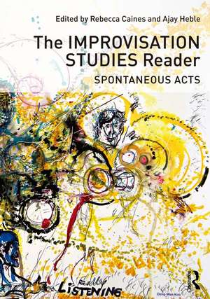 The Improvisation Studies Reader: Spontaneous Acts de Rebecca Caines