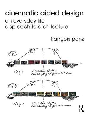 Cinematic Aided Design: An Everyday Life Approach to Architecture de François Penz