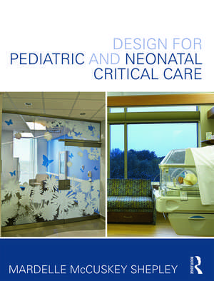 Design for Pediatric and Neonatal Critical Care de Mardelle McCuskey Shepley