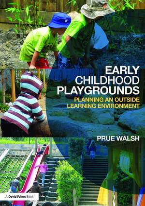 Early Childhood Playgrounds: Planning an outside learning environment de Prue Walsh