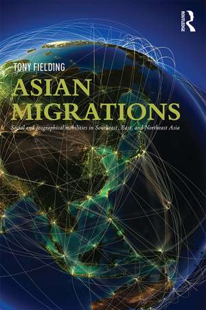 Asian Migrations: Social and Geographical Mobilities in Southeast, East, and Northeast Asia de Tony Fielding