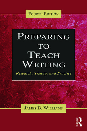 Preparing to Teach Writing: Research, Theory, and Practice de James D. Williams