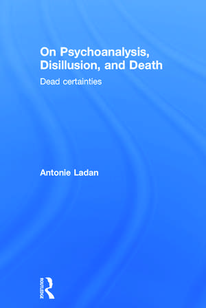 On Psychoanalysis, Disillusion, and Death: Dead certainties de Antonie Ladan