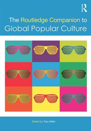 The Routledge Companion to Global Popular Culture de Toby Miller