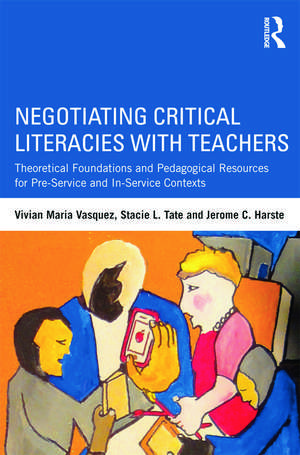 Negotiating Critical Literacies with Teachers: Theoretical Foundations and Pedagogical Resources for Pre-Service and In-Service Contexts de Vivian Maria Vasquez