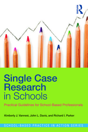 Single Case Research in Schools: Practical Guidelines for School-Based Professionals de Kimberly J. Vannest