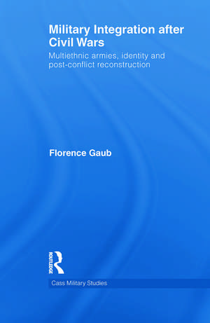 Military Integration after Civil Wars: Multiethnic Armies, Identity and Post-Conflict Reconstruction de Florence Gaub