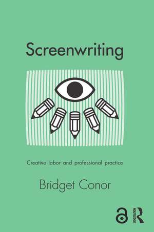 Screenwriting: Creative Labor and Professional Practice de Bridget Conor