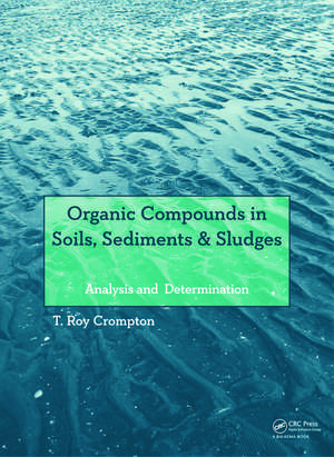 Organic Compounds in Soils, Sediments & Sludges: Analysis and Determination de T. Roy Crompton