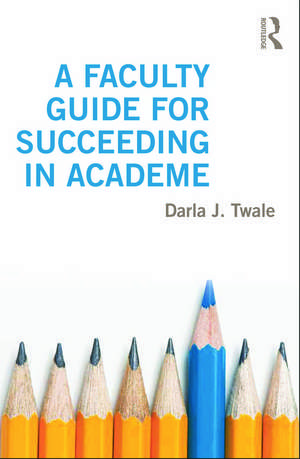 A Faculty Guide for Succeeding in Academe de Darla Twale