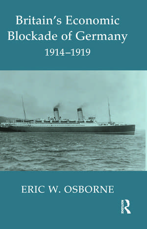 Britain's Economic Blockade of Germany, 1914-1919 de Eric W. Osborne