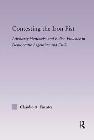 Contesting the Iron Fist: Advocacy Networks and Police Violence in Democratic Argentina and Chile de Claudio Fuentes