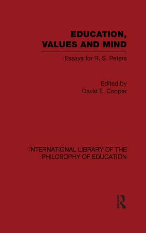 Education, Values and Mind (International Library of the Philosophy of Education Volume 6): Essays for R. S. Peters de David Cooper