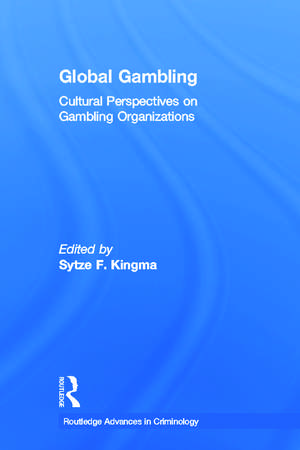 Global Gambling: Cultural Perspectives on Gambling Organizations de Sytze F. Kingma