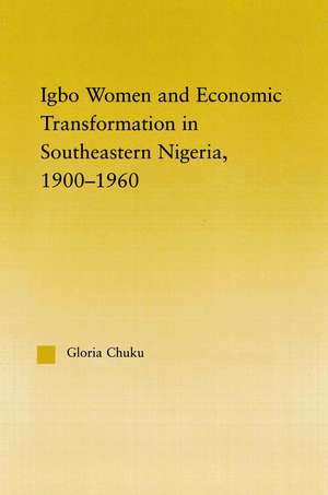 Igbo Women and Economic Transformation in Southeastern Nigeria, 1900-1960 de Gloria Chuku