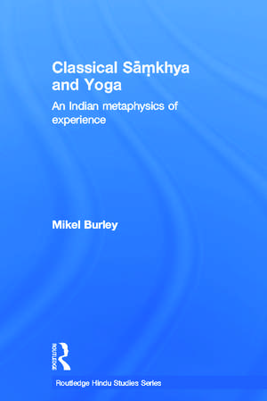 Classical Samkhya and Yoga: An Indian Metaphysics of Experience de Mikel Burley