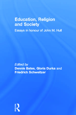 Education, Religion and Society: Essays in Honour of John M. Hull de Dennis Bates