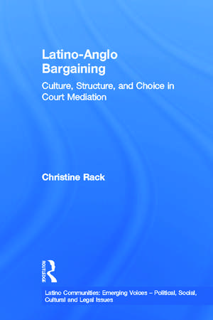 Latino-Anglo Bargaining: Culture, Structure and Choice in Court Mediation de Christine Rack