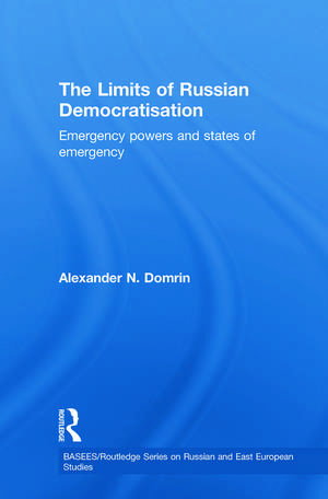 The Limits of Russian Democratisation: Emergency Powers and States of Emergency de Alexander Domrin