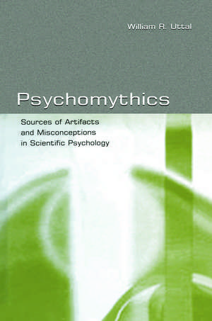 Psychomythics: Sources of Artifacts and Misconceptions in Scientific Psychology de William R. Uttal