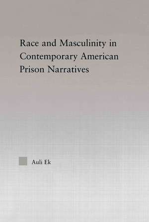 Race and Masculinity in Contemporary American Prison Novels de Auli Ek