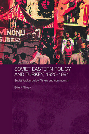 Soviet Eastern Policy and Turkey, 1920-1991: Soviet Foreign Policy, Turkey and Communism de Bulent Gokay